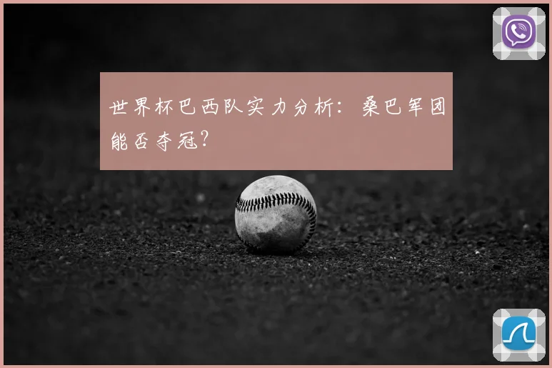 世界杯巴西队实力分析:桑巴军团能否夺冠?