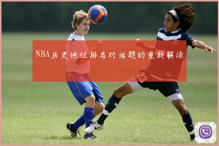 NBA历史地位排名对话题的重新解读