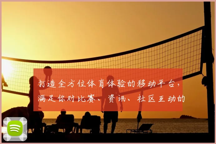 打造全方位体育体验的移动平台，满足你对比赛、资讯、社区互动的所有需求