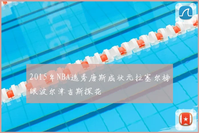 2015年NBA选秀唐斯成状元拉塞尔榜眼波尔津吉斯探花