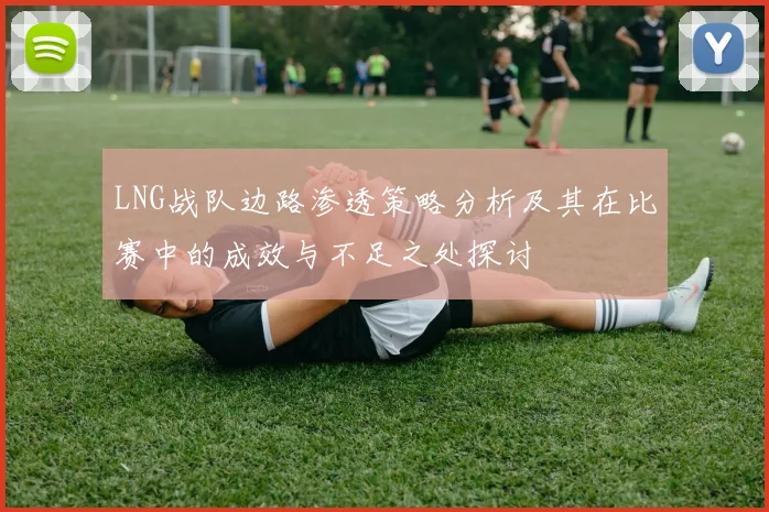 LNG战队边路渗透策略分析及其在比赛中的成效与不足之处探讨