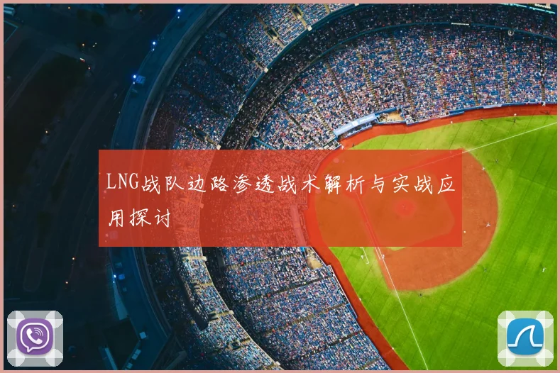 LNG战队边路渗透战术解析与实战应用探讨