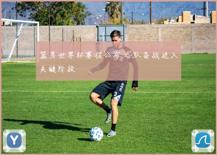 篮男世界杯赛程公布 各队备战进入关键阶段