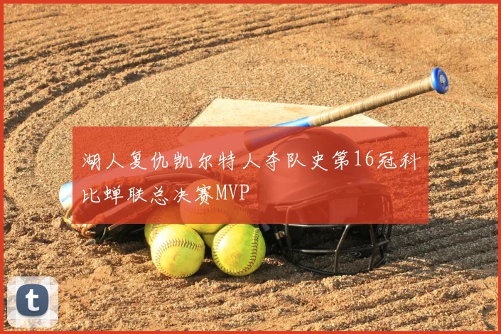 湖人复仇凯尔特人夺队史第16冠科比蝉联总决赛MVP
