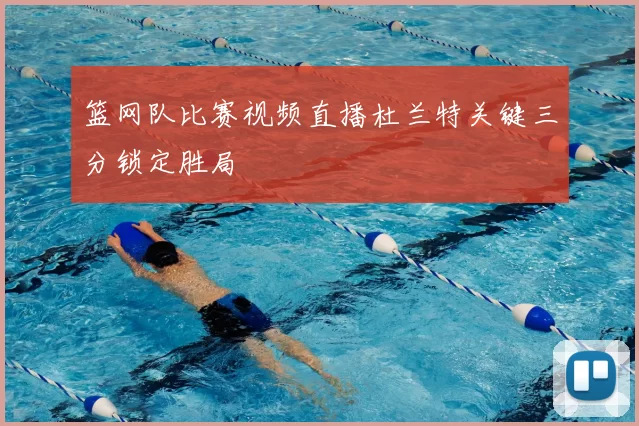 篮网队比赛视频直播杜兰特关键三分锁定胜局