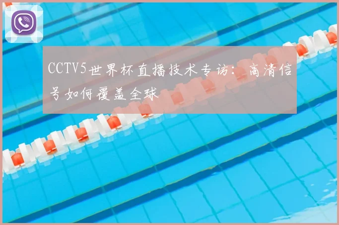 CCTV5世界杯直播技术专访:高清信号如何覆盖全球