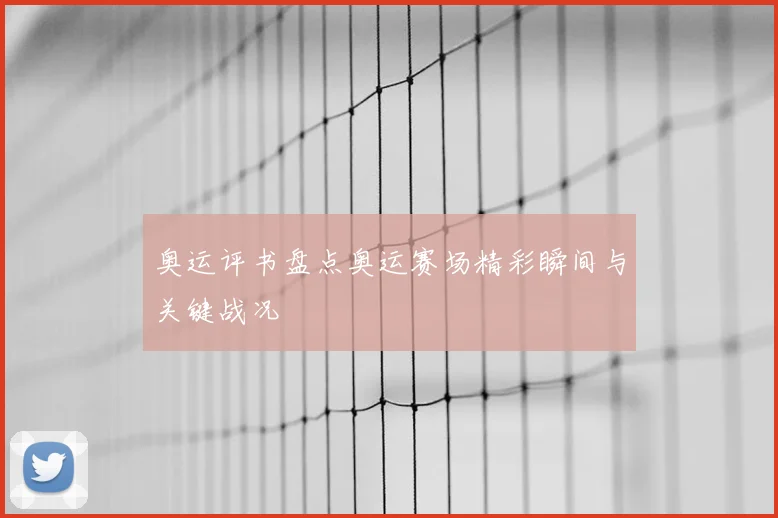 奥运评书盘点奥运赛场精彩瞬间与关键战况