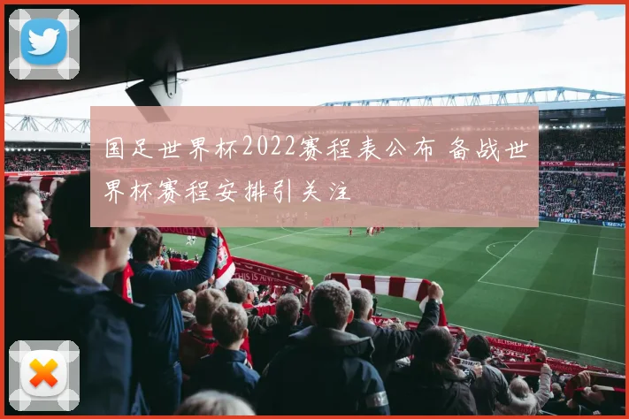 国足世界杯2022赛程表公布 备战世界杯赛程安排引关注