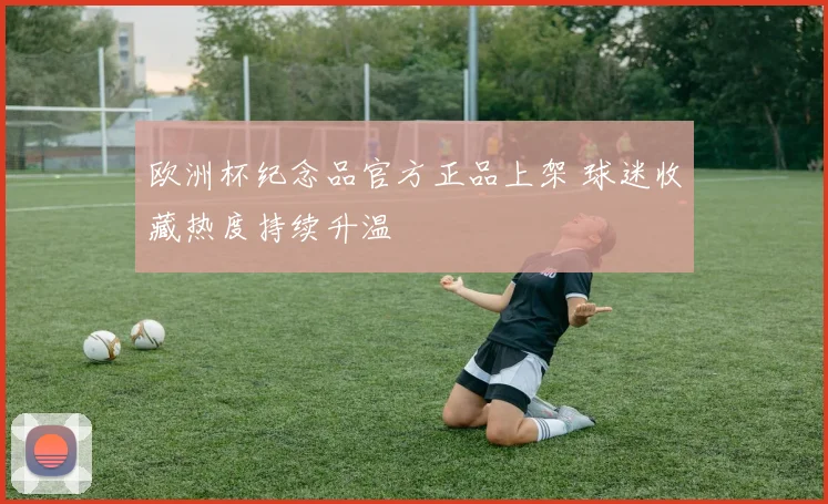 欧洲杯纪念品官方正品上架 球迷收藏热度持续升温