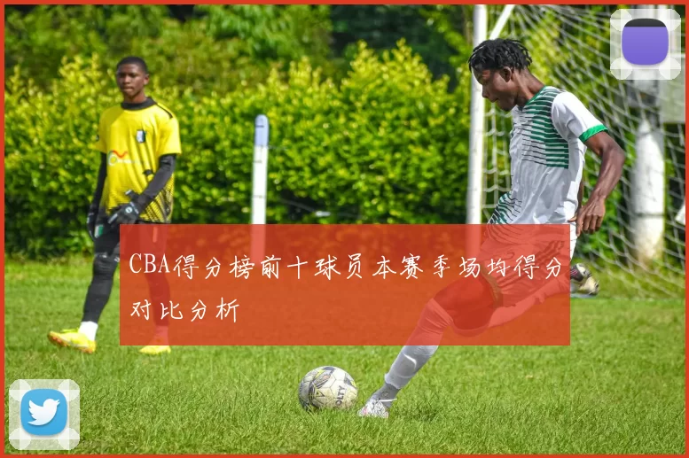 CBA得分榜前十球员本赛季场均得分对比分析