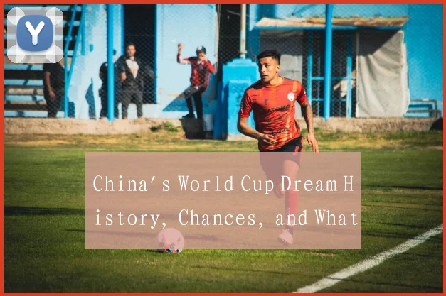China's World Cup Dream History, Chances, and What